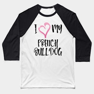 Love Me Love My French Bulldog Especially for Frenchie owners! Baseball T-Shirt